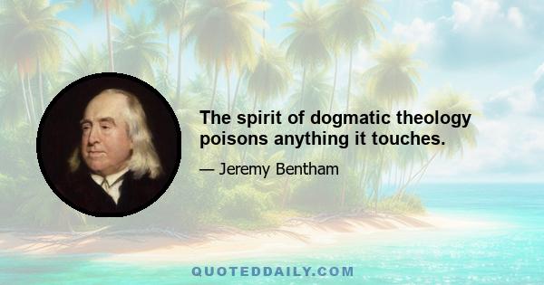 The spirit of dogmatic theology poisons anything it touches.