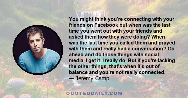 You might think you're connecting with your friends on Facebook but when was the last time you went out with your friends and asked them how they were doing? When was the last time you called them and prayed with them