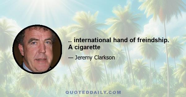 .. international hand of freindship. A cigarette