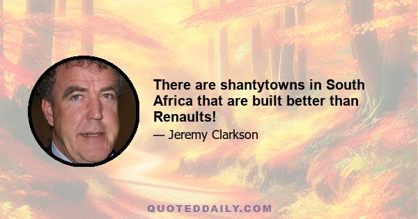 There are shantytowns in South Africa that are built better than Renaults!