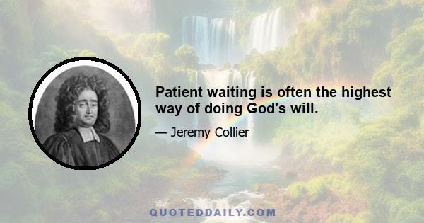 Patient waiting is often the highest way of doing God's will.