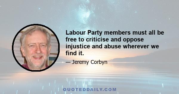 Labour Party members must all be free to criticise and oppose injustice and abuse wherever we find it.