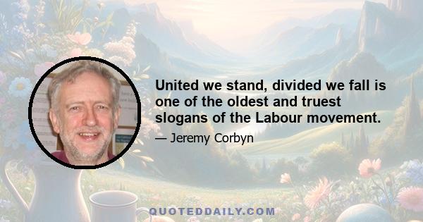 United we stand, divided we fall is one of the oldest and truest slogans of the Labour movement.