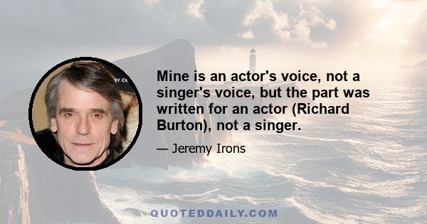 Mine is an actor's voice, not a singer's voice, but the part was written for an actor (Richard Burton), not a singer.