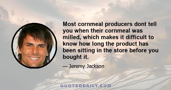 Most cornmeal producers dont tell you when their cornmeal was milled, which makes it difficult to know how long the product has been sitting in the store before you bought it.