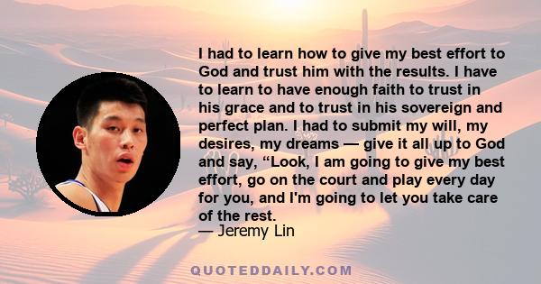 I had to learn how to give my best effort to God and trust him with the results. I have to learn to have enough faith to trust in his grace and to trust in his sovereign and perfect plan. I had to submit my will, my