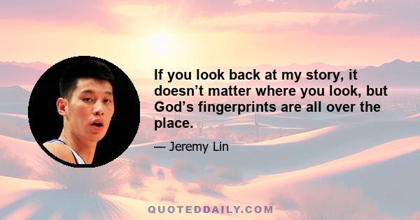 If you look back at my story, it doesn’t matter where you look, but God’s fingerprints are all over the place.