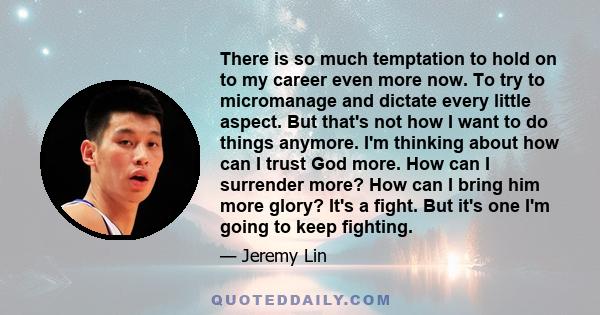 There is so much temptation to hold on to my career even more now. To try to micromanage and dictate every little aspect. But that's not how I want to do things anymore. I'm thinking about how can I trust God more. How