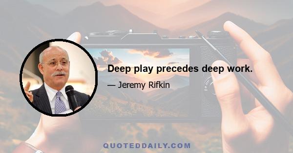 Deep play precedes deep work.