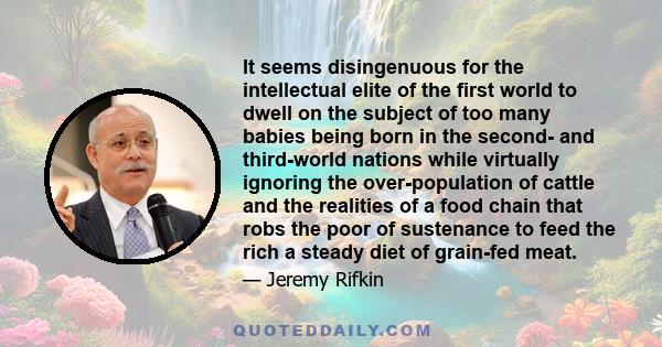 It seems disingenuous for the intellectual elite of the first world to dwell on the subject of too many babies being born in the second- and third-world nations while virtually ignoring the over-population of cattle and 