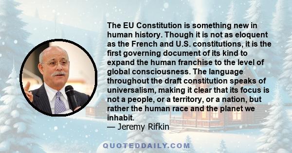 The EU Constitution is something new in human history. Though it is not as eloquent as the French and U.S. constitutions, it is the first governing document of its kind to expand the human franchise to the level of