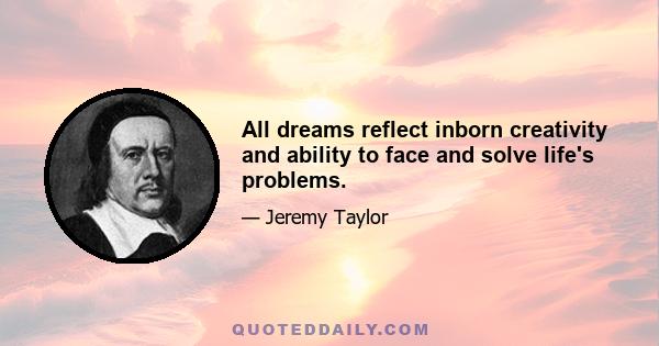 All dreams reflect inborn creativity and ability to face and solve life's problems.