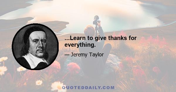 ...Learn to give thanks for everything.