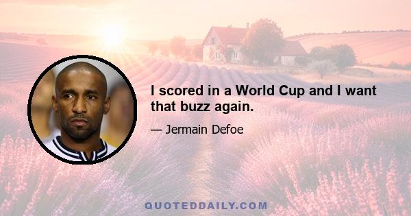 I scored in a World Cup and I want that buzz again.