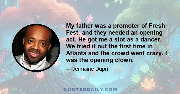 My father was a promoter of Fresh Fest, and they needed an opening act. He got me a slot as a dancer. We tried it out the first time in Atlanta and the crowd went crazy. I was the opening clown.