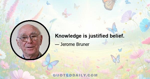 Knowledge is justified belief.