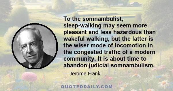 To the somnambulist, sleep-walking may seem more pleasant and less hazardous than wakeful walking, but the latter is the wiser mode of locomotion in the congested traffic of a modern community. It is about time to