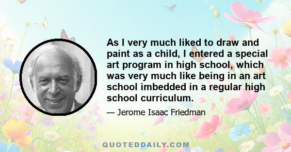 As I very much liked to draw and paint as a child, I entered a special art program in high school, which was very much like being in an art school imbedded in a regular high school curriculum.