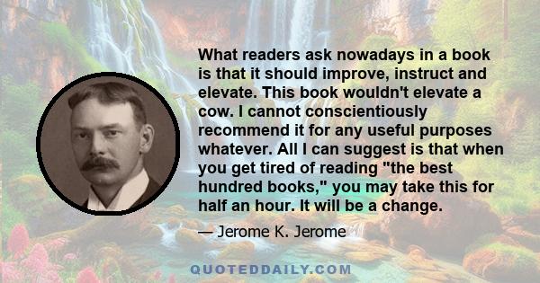 What readers ask nowadays in a book is that it should improve, instruct, and elevate. This book wouldn't elevate a cow.