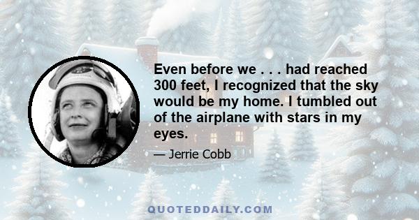 Even before we . . . had reached 300 feet, I recognized that the sky would be my home. I tumbled out of the airplane with stars in my eyes.