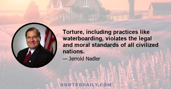 Torture, including practices like waterboarding, violates the legal and moral standards of all civilized nations.