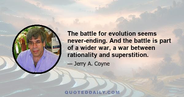 The battle for evolution seems never-ending. And the battle is part of a wider war, a war between rationality and superstition.