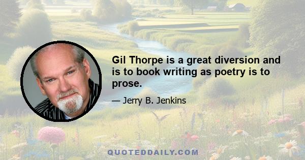 Gil Thorpe is a great diversion and is to book writing as poetry is to prose.