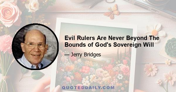 Evil Rulers Are Never Beyond The Bounds of God's Sovereign Will