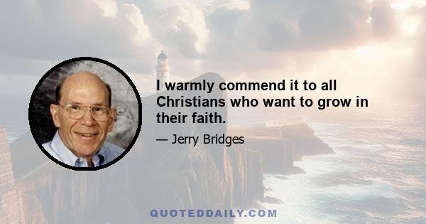 I warmly commend it to all Christians who want to grow in their faith.