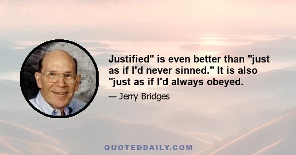 Justified is even better than just as if I'd never sinned. It is also just as if I'd always obeyed.