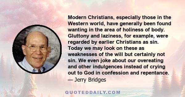 Modern Christians, especially those in the Western world, have generally been found wanting in the area of holiness of body. Gluttony and laziness, for example, were regarded by earlier Christians as sin. Today we may