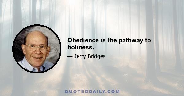 Obedience is the pathway to holiness.