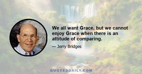 We all want Grace, but we cannot enjoy Grace when there is an attitude of comparing.