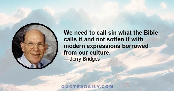 We need to call sin what the Bible calls it and not soften it with modern expressions borrowed from our culture.