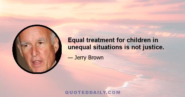 Equal treatment for children in unequal situations is not justice.