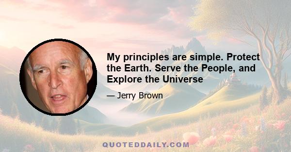 My principles are simple. Protect the Earth. Serve the People, and Explore the Universe