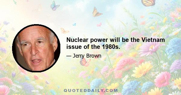 Nuclear power will be the Vietnam issue of the 1980s.