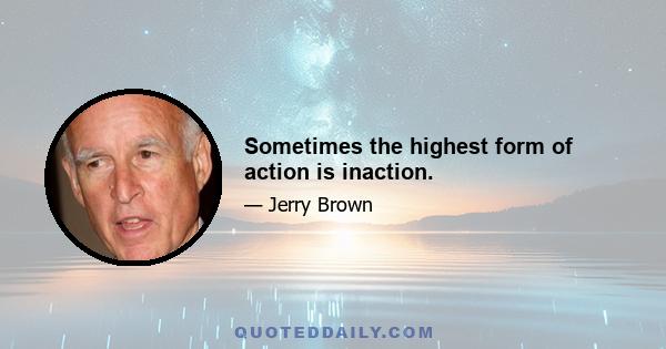 Sometimes the highest form of action is inaction.