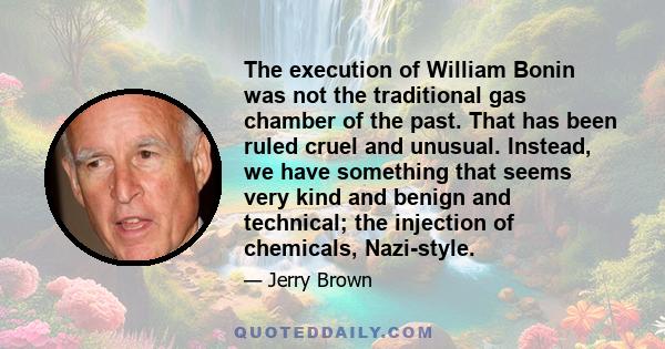 The execution of William Bonin was not the traditional gas chamber of the past. That has been ruled cruel and unusual. Instead, we have something that seems very kind and benign and technical; the injection of