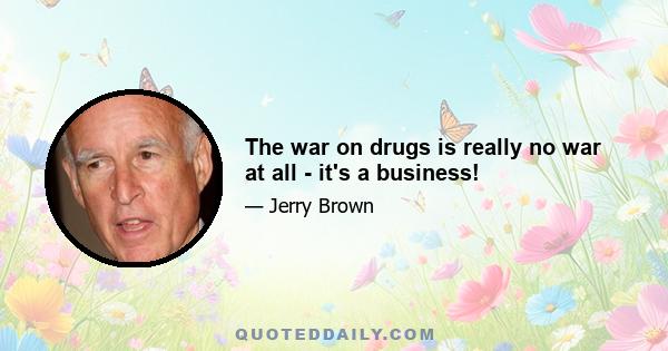 The war on drugs is really no war at all - it's a business!