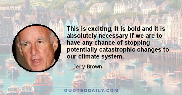 This is exciting, it is bold and it is absolutely necessary if we are to have any chance of stopping potentially catastrophic changes to our climate system.