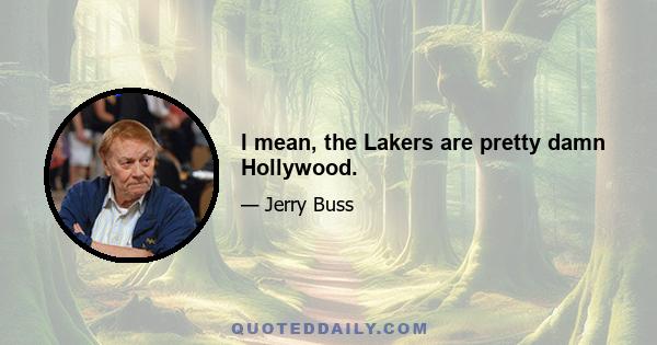 I mean, the Lakers are pretty damn Hollywood.