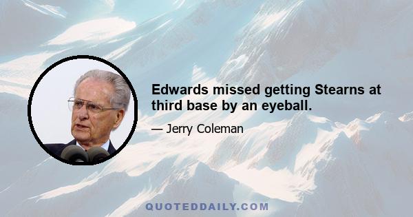 Edwards missed getting Stearns at third base by an eyeball.