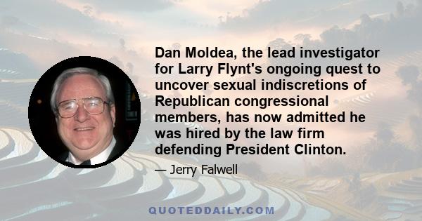 Dan Moldea, the lead investigator for Larry Flynt's ongoing quest to uncover sexual indiscretions of Republican congressional members, has now admitted he was hired by the law firm defending President Clinton.