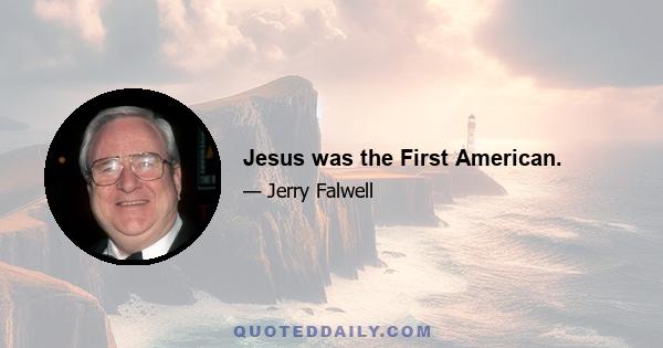 Jesus was the First American.