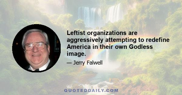 Leftist organizations are aggressively attempting to redefine America in their own Godless image.