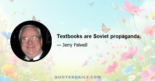 Textbooks are Soviet propaganda.