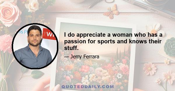 I do appreciate a woman who has a passion for sports and knows their stuff.