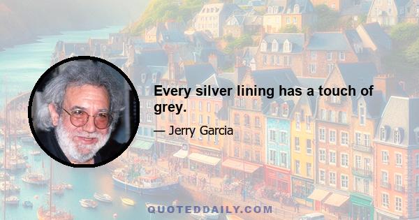 Every silver lining has a touch of grey.