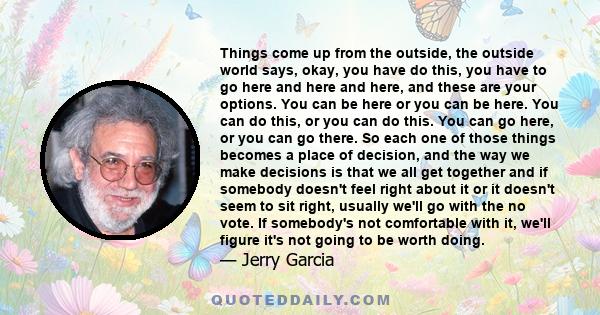 Things come up from the outside, the outside world says, okay, you have do this, you have to go here and here and here, and these are your options. You can be here or you can be here. You can do this, or you can do